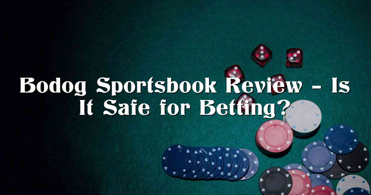 Bodog Sportsbook Review – Is It Safe for Betting?