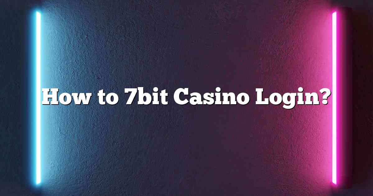 How to 7bit Casino Login?