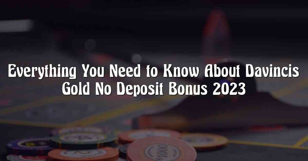 Everything You Need to Know About Davincis Gold No Deposit Bonus 2023