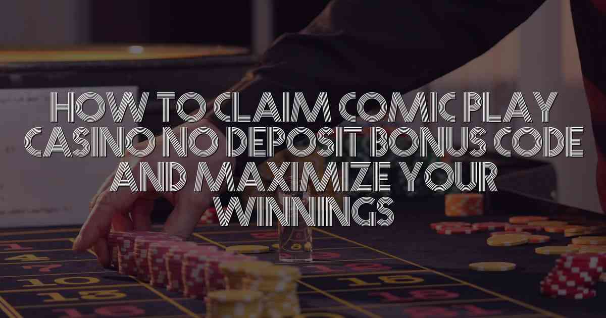 How to Claim Comic Play Casino No Deposit Bonus Code and Maximize Your Winnings