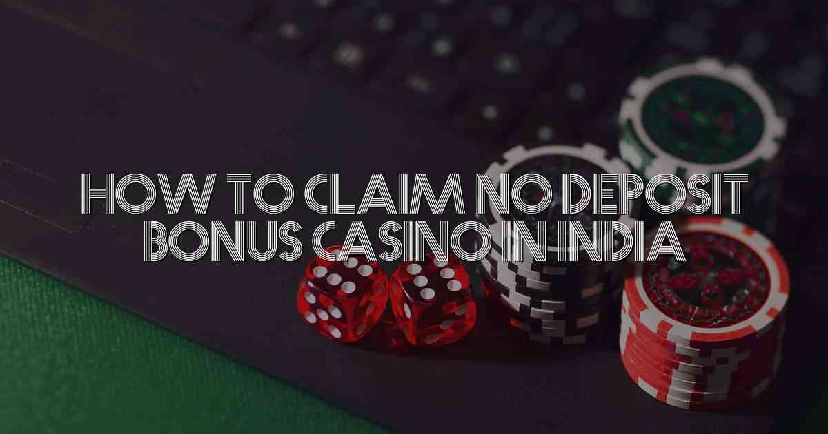 How to Claim No Deposit Bonus Casino in India