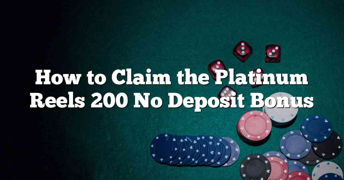How to Claim the Platinum Reels 200 No Deposit Bonus