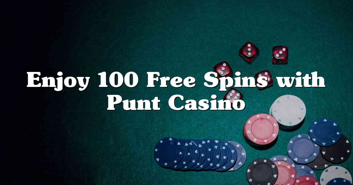 Enjoy 100 Free Spins with Punt Casino