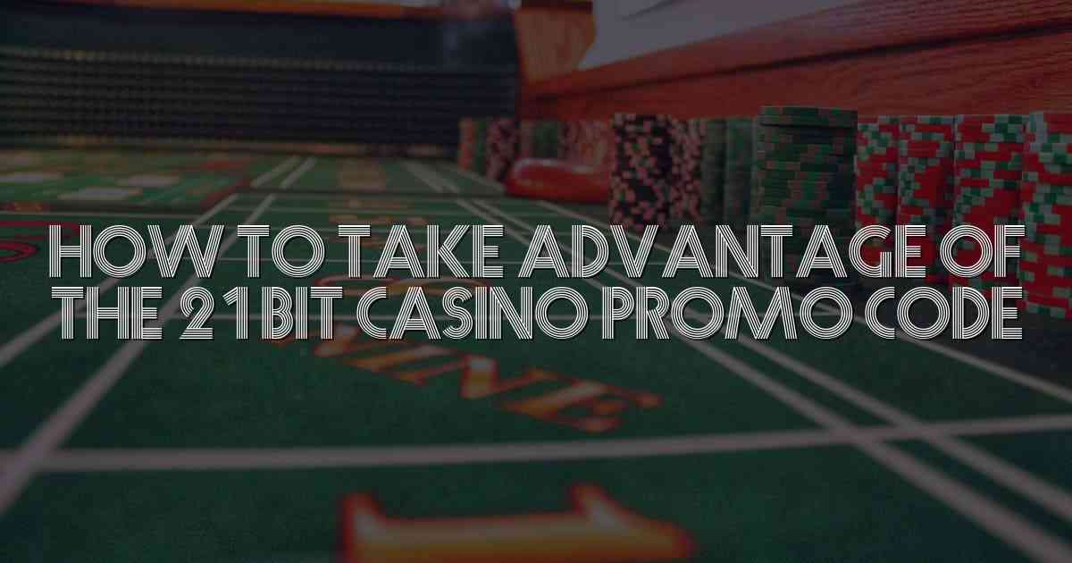 How to Take Advantage of the 21bit Casino Promo Code