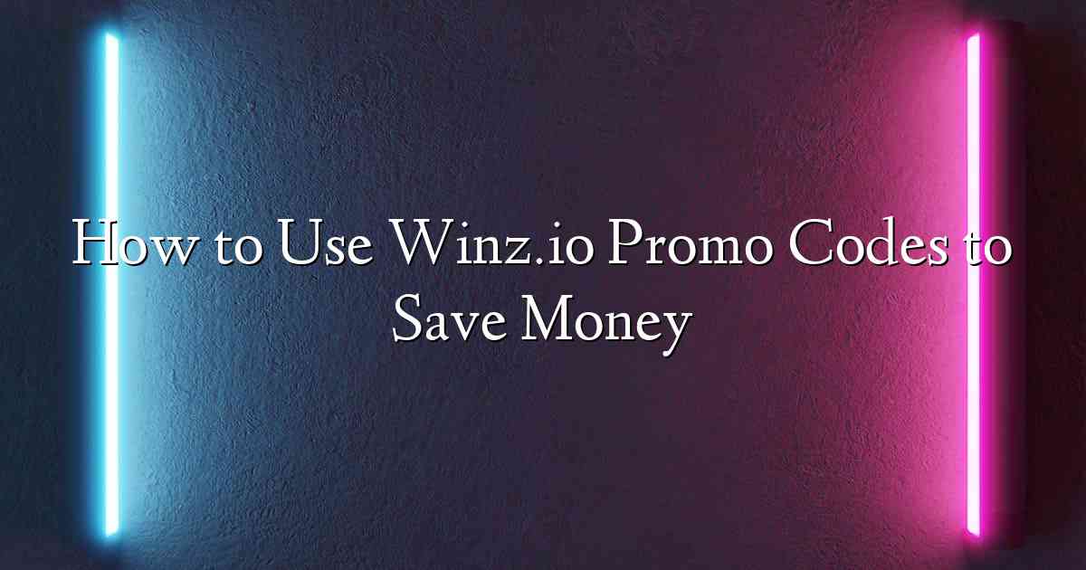 How to Use Winz.io Promo Codes to Save Money