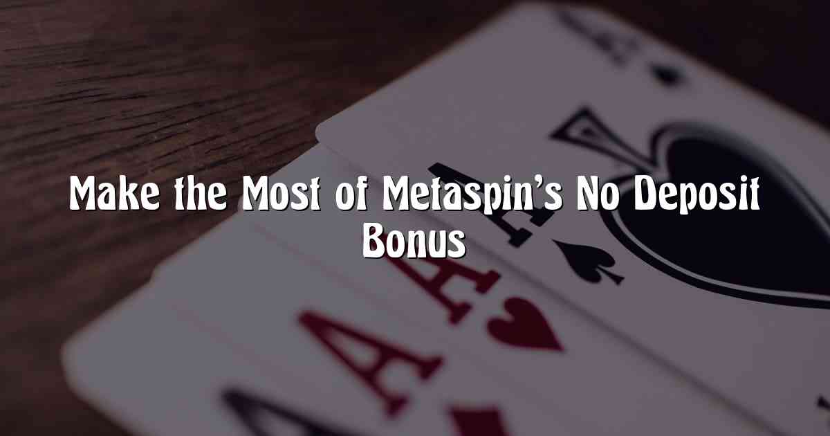 Make the Most of Metaspin’s No Deposit Bonus