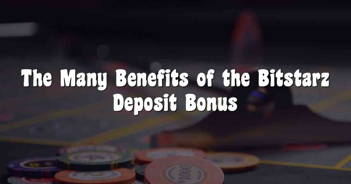 The Many Benefits of the Bitstarz Deposit Bonus