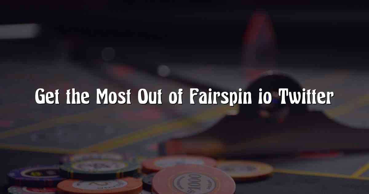 Get the Most Out of Fairspin io Twitter