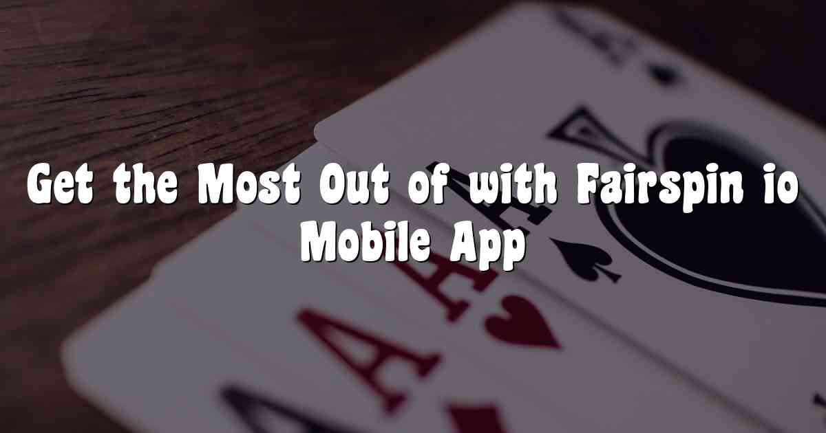 Get the Most Out of with Fairspin io Mobile App
