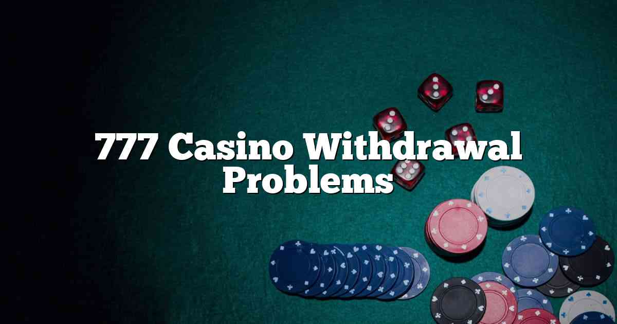 777 Casino Withdrawal Problems