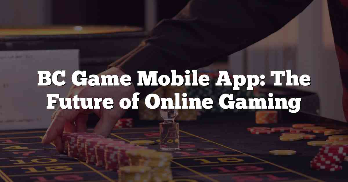 BC Game Mobile App: The Future of Online Gaming