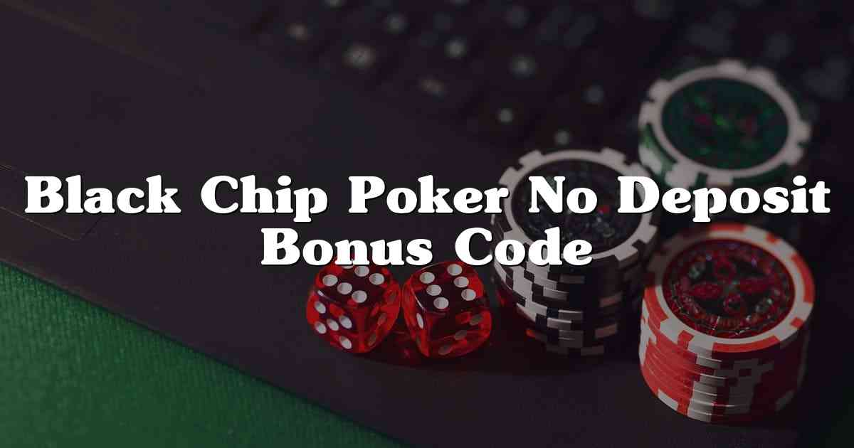 Black Chip Poker No Deposit Bonus Code