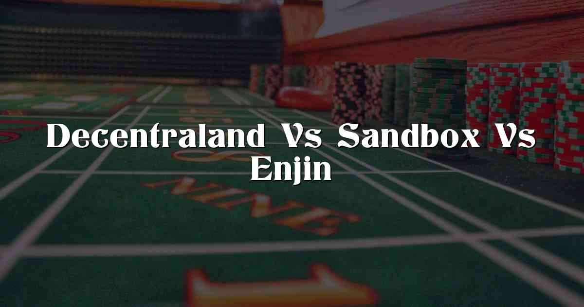 Decentraland Vs Sandbox Vs Enjin