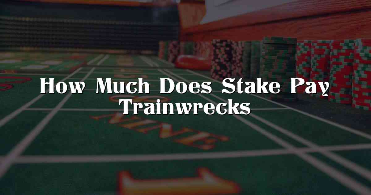 How Much Does Stake Pay Trainwrecks