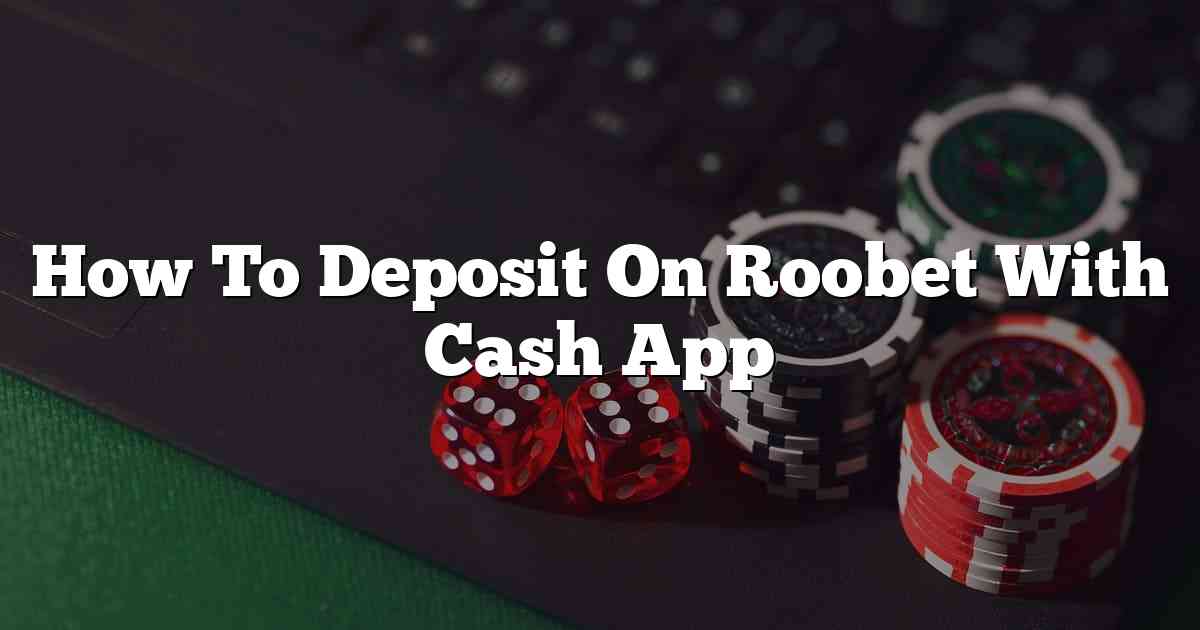 How To Deposit On Roobet With Cash App