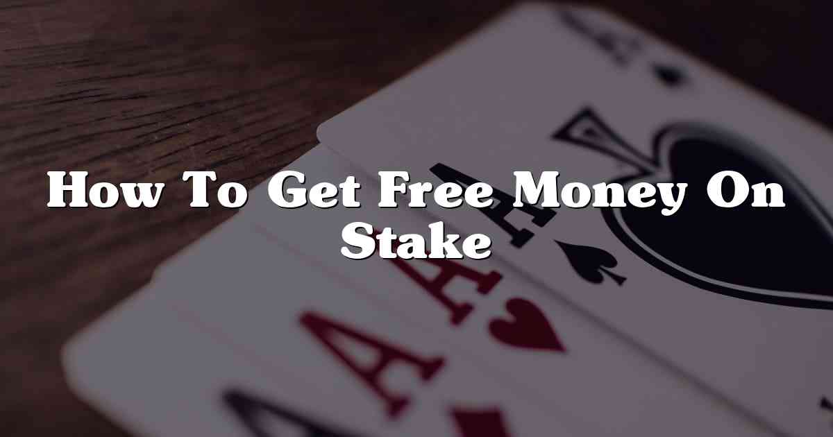 How To Get Free Money On Stake