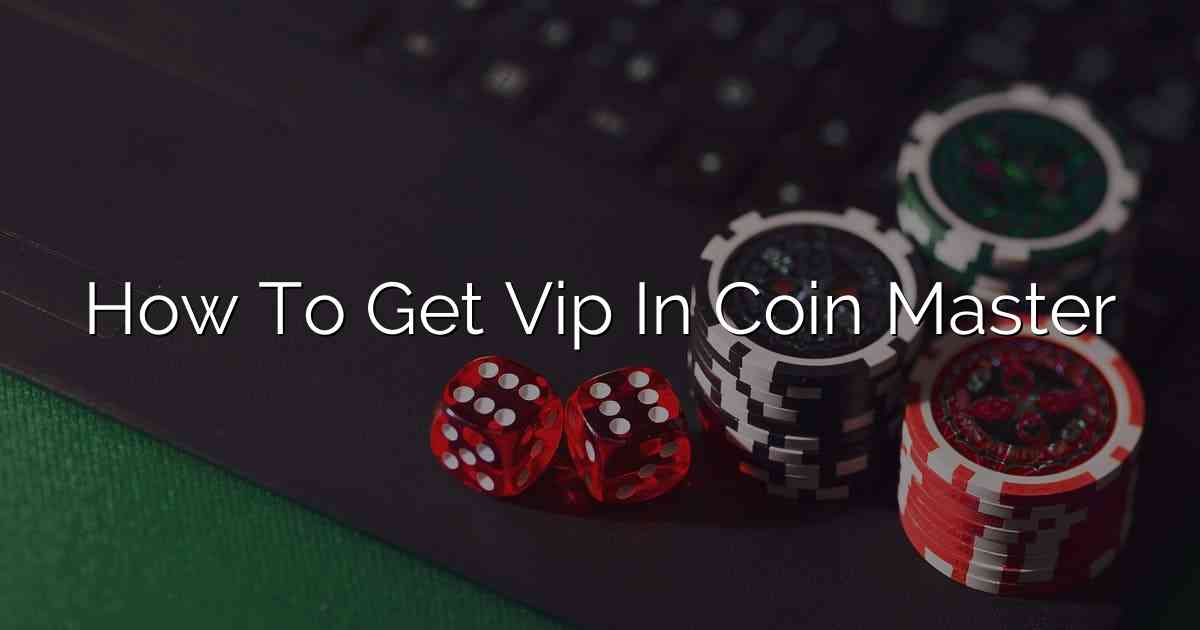 How To Get Vip In Coin Master