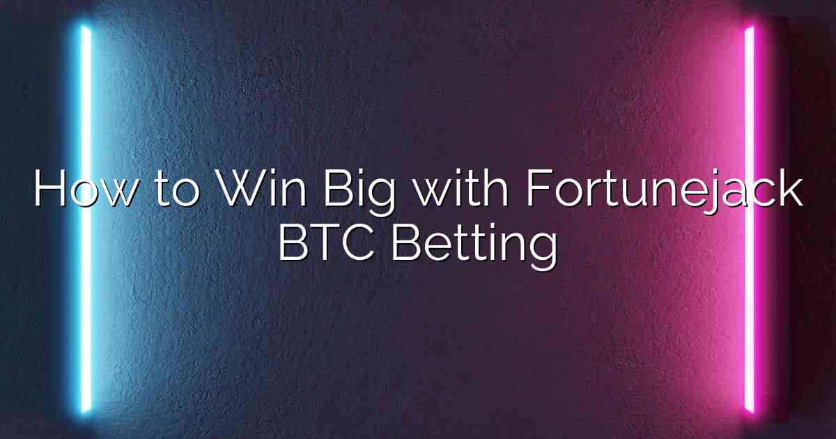 How to Win Big with Fortunejack BTC Betting