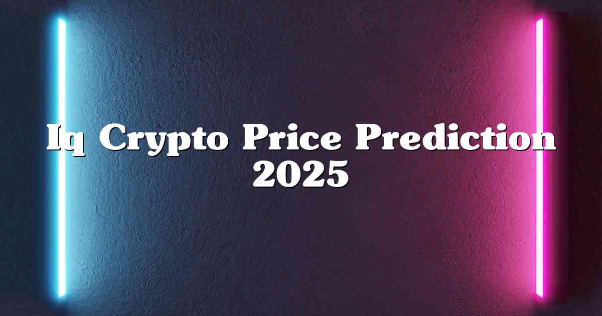 Iq Crypto Price Prediction 2025
