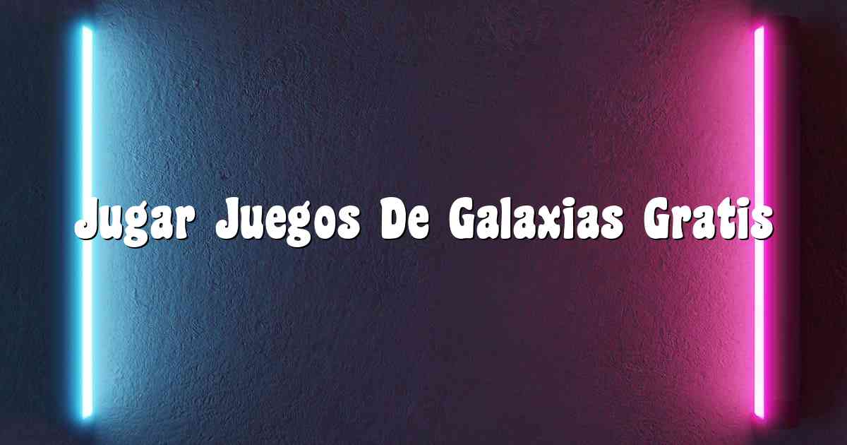 Jugar Juegos De Galaxias Gratis