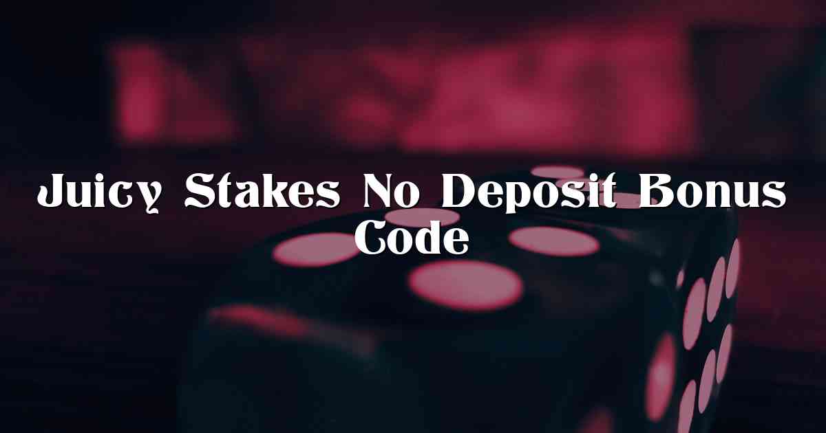 Juicy Stakes No Deposit Bonus Code