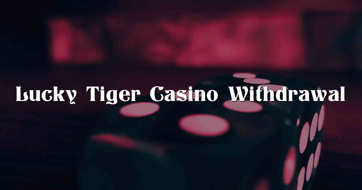 Lucky Tiger Casino Withdrawal