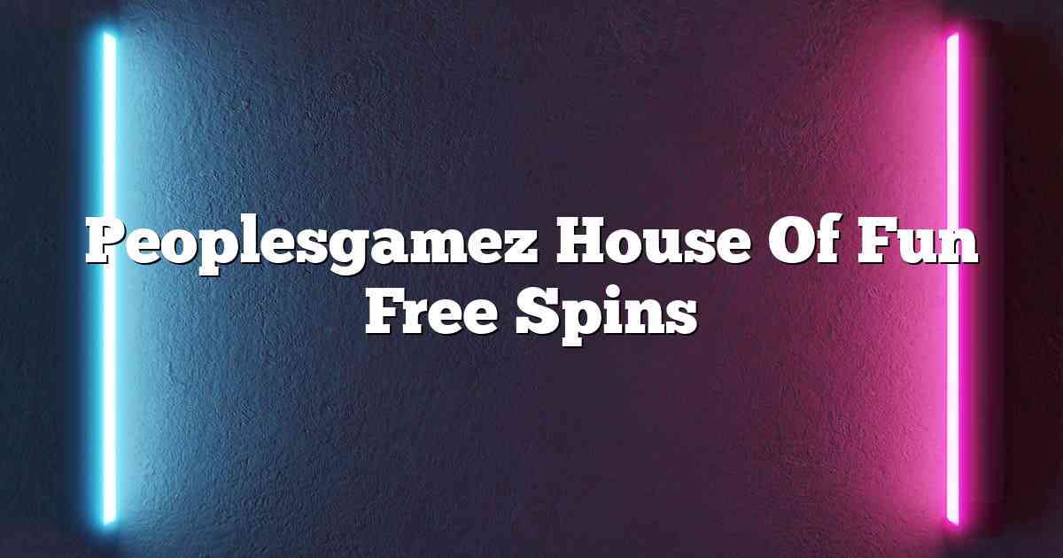 Peoplesgamez House Of Fun Free Spins