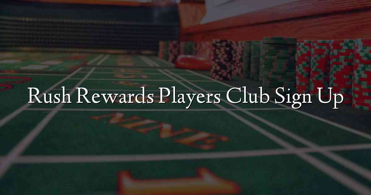 Rush Rewards Players Club Sign Up