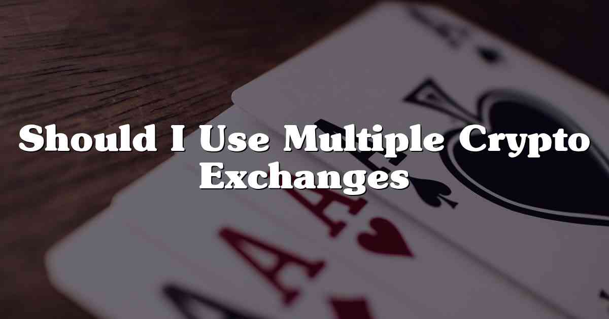 Should I Use Multiple Crypto Exchanges