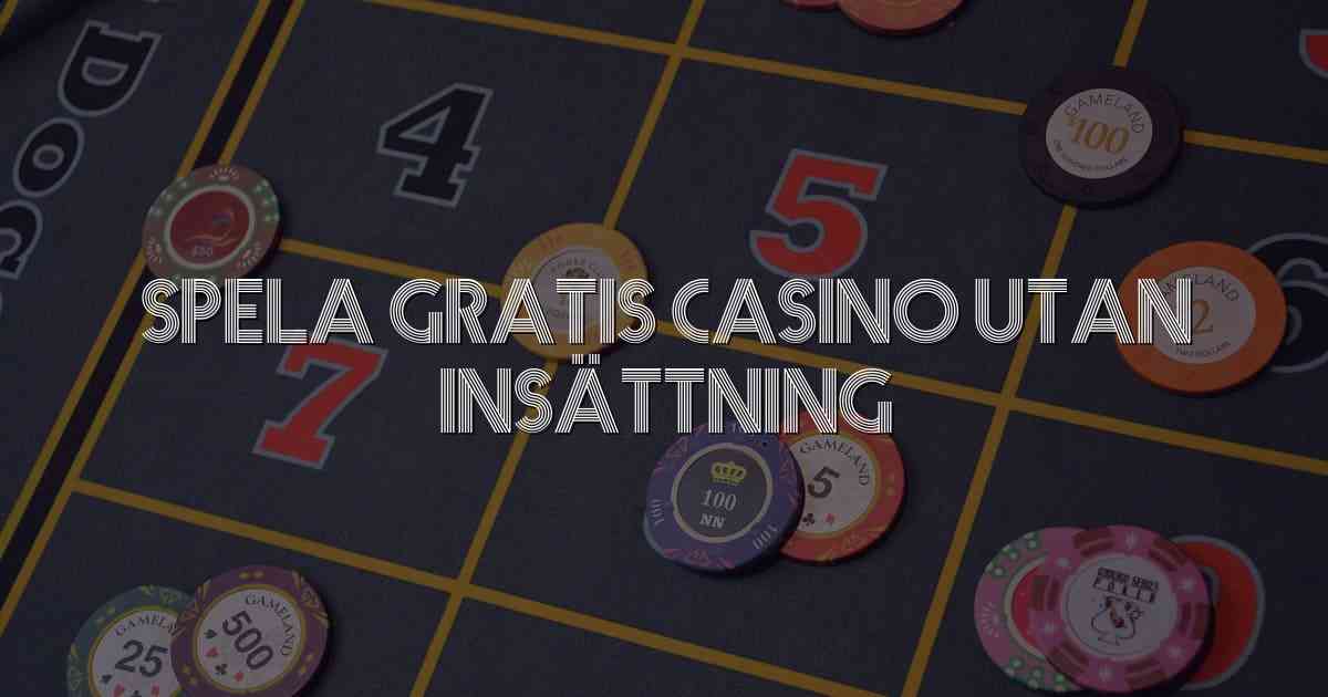 Spela Gratis Casino Utan Insättning