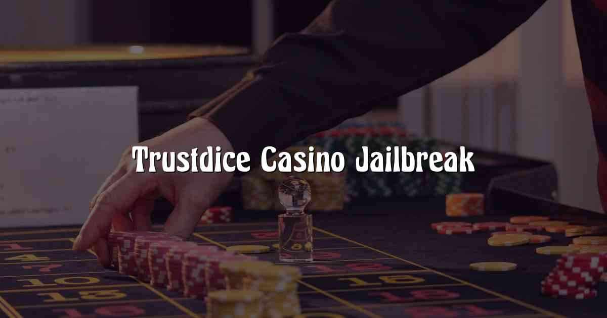 Trustdice Casino Jailbreak