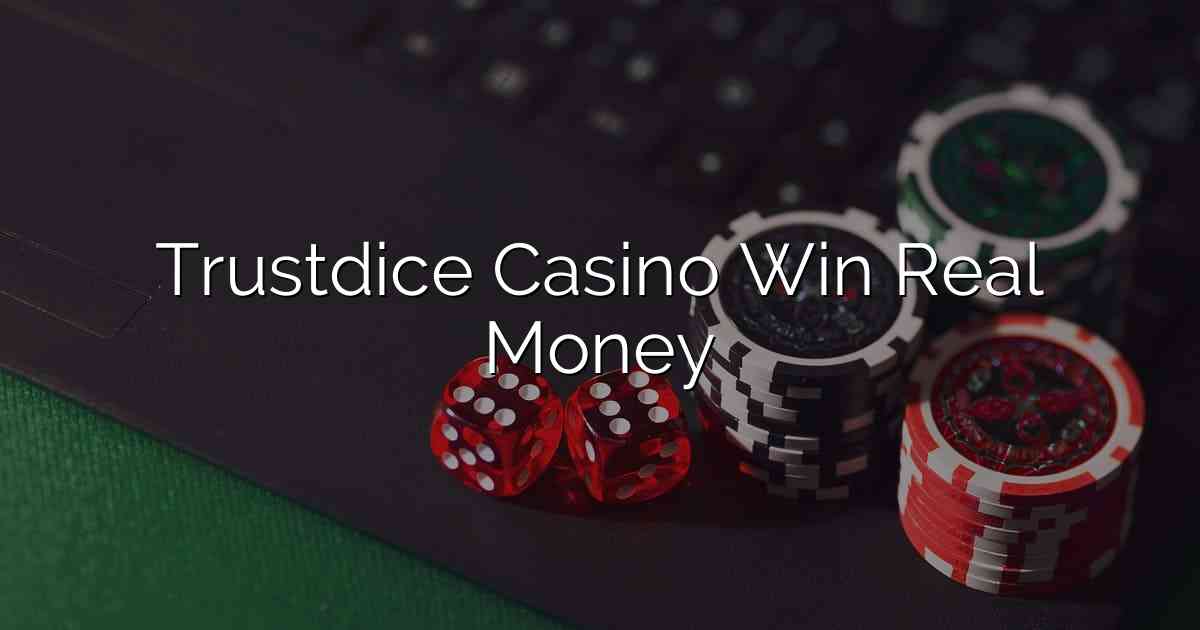Trustdice Casino Win Real Money