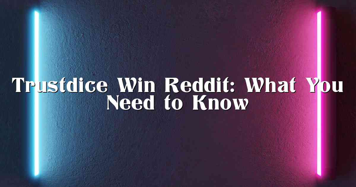 Trustdice Win Reddit: What You Need to Know