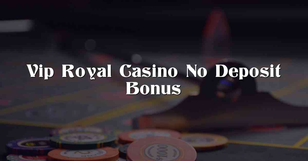 Vip Royal Casino No Deposit Bonus