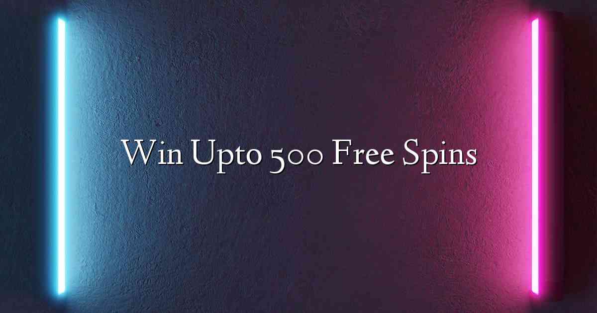 Win Upto 500 Free Spins