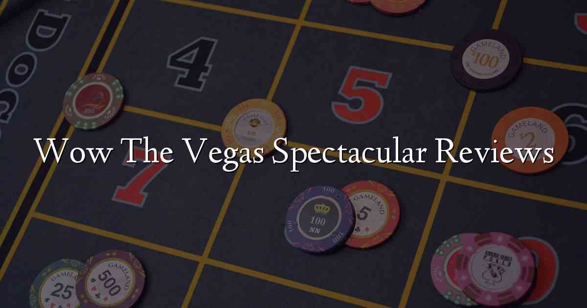 Wow The Vegas Spectacular Reviews