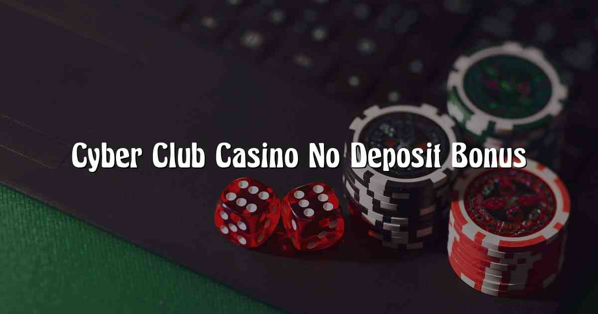 Cyber Club Casino No Deposit Bonus