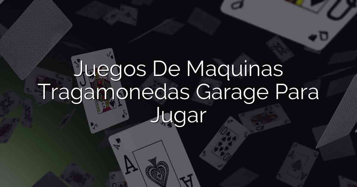 Juegos De Maquinas Tragamonedas Garage Para Jugar