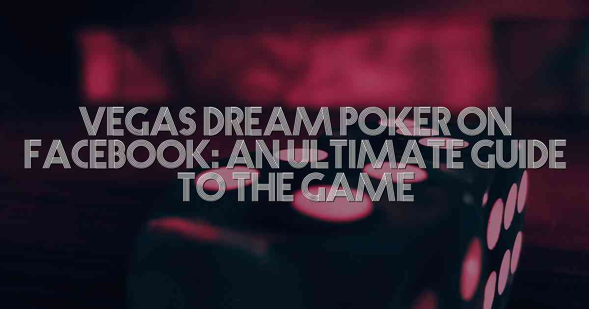 Vegas Dream Poker On Facebook: An Ultimate Guide to the Game