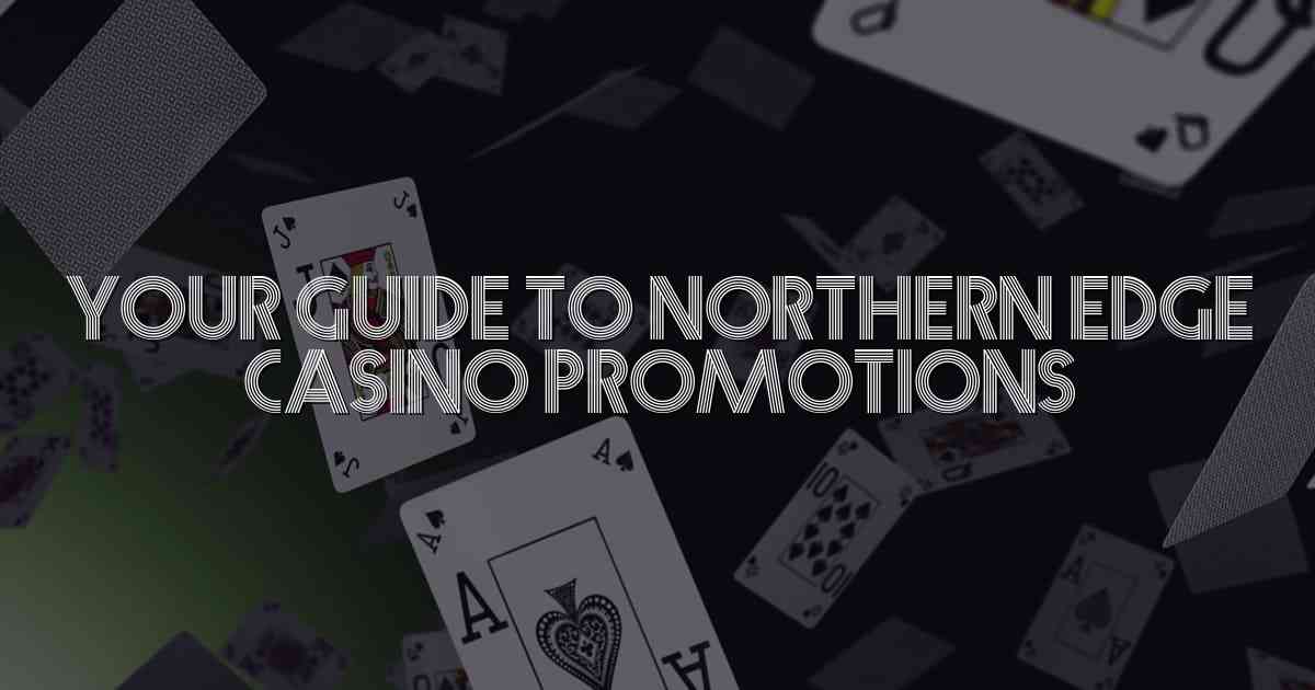Your Guide to Northern Edge Casino Promotions