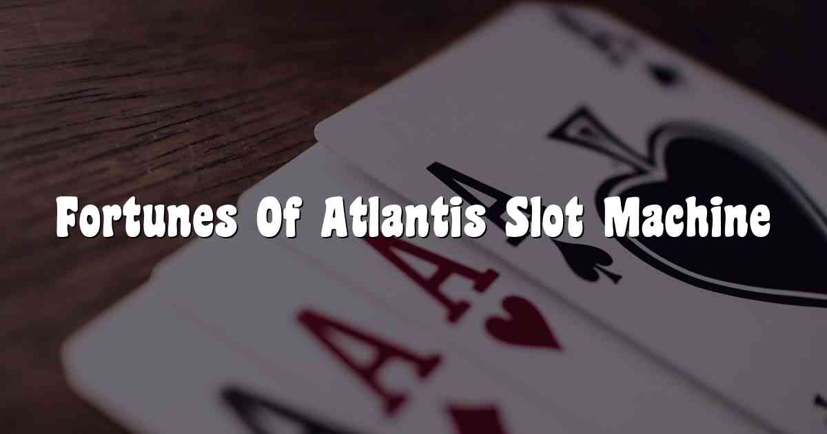 Fortunes Of Atlantis Slot Machine