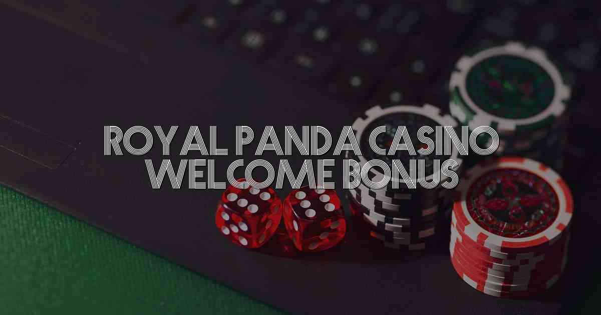 Royal Panda Casino Welcome Bonus