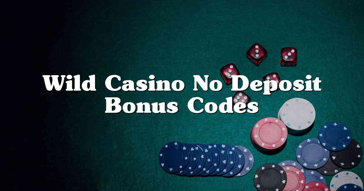 Wild Casino No Deposit Bonus Codes