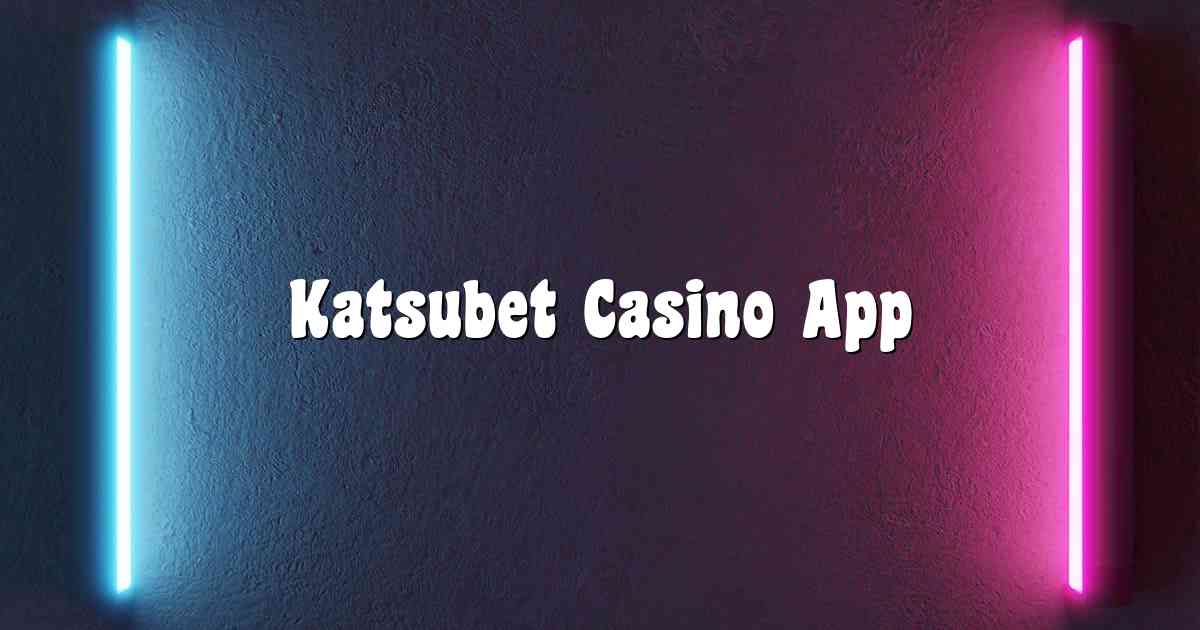 Katsubet Casino App